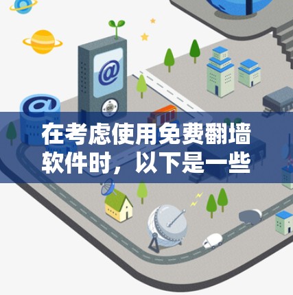在考虑使用免费<strong>翻墙</strong>软件时，以下是一些关键点和步骤
