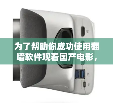 为了帮助你成功使用<strong>翻墙</strong>软件观看国产电影，以下是一些详细的步骤和推荐