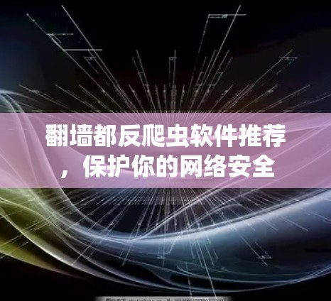 <strong>翻墙</strong>都反爬虫软件推荐，保护你的网络安全