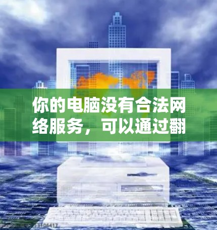 你的电脑没有合法网络服务，可以通过<strong>翻墙</strong>软件解决。以下是一个详细的步骤指南