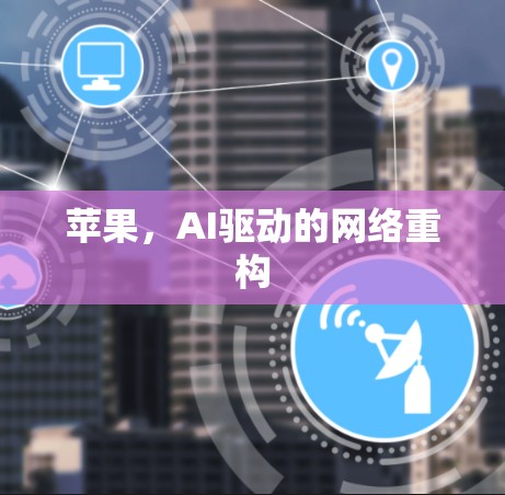苹果，AI驱动的网络重构