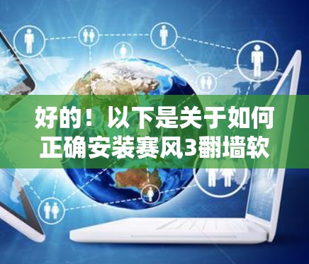 好的！以下是关于如何正确安装赛风3<strong>翻墙</strong>软件的指南