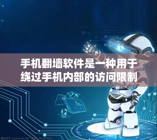 手机<strong>翻墙</strong>软件是一种用于绕过手机内部的访问限制和支付限制的工具。它通过设置绕过墙功能，允许用户访问某些无法访问的网站或应用。以下是一些<strong>翻墙</strong>软件的主要功能和应用场景
