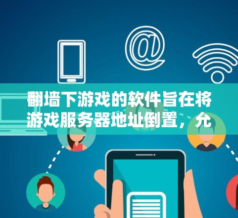 <strong>翻墙</strong>下游戏的软件旨在将游戏服务器地址倒置，允许其他设备访问游戏。以下是对该主题的详细分析和总结