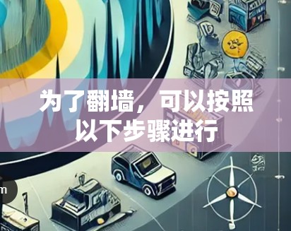 为了<strong>翻墙</strong>，可以按照以下步骤进行