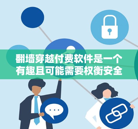 <strong>翻墙</strong>穿越付费软件是一个有趣且可能需要权衡安全性和成本的问题。以下是一些推荐的工具，供你参考