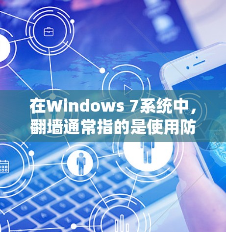 在Windows 7系统中，<strong>翻墙</strong>通常指的是使用防火墙软件来管理网络流量，确保内部网络不受未经授权的访问。以下是对 Windows 7 <strong>翻墙</strong>软件的详细介绍