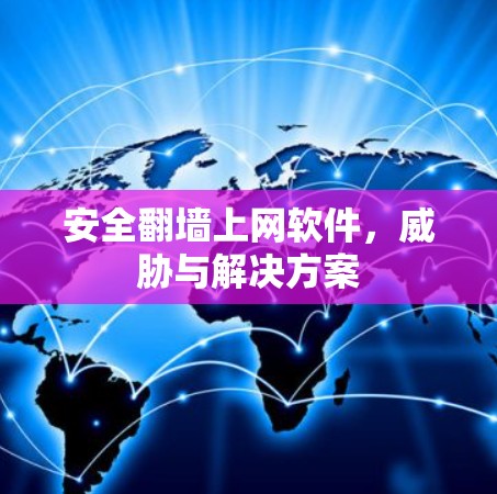 安全<strong>翻墙</strong>上网软件，威胁与解决方案