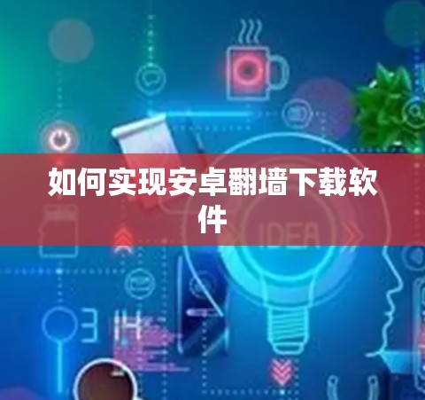 如何实现安卓<strong>翻墙</strong>下载软件