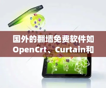 国外的<strong>翻墙</strong>免费软件如OpenCrt、Curtain和CloudCrt各有特点，以下是它们的主要功能及其优缺点