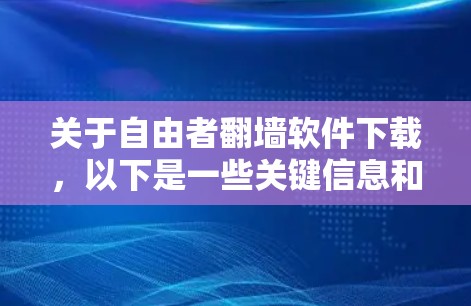 关于自由者<strong>翻墙</strong>软件下载，以下是一些关键信息和建议