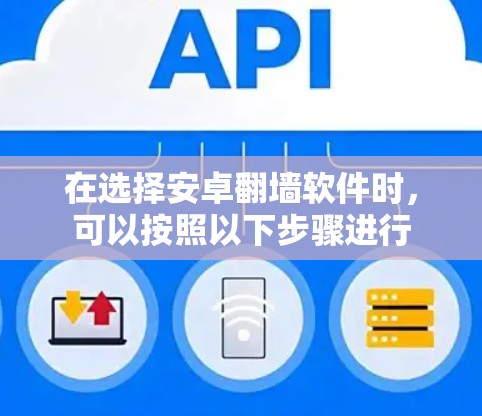 在选择安卓<strong>翻墙</strong>软件时,可以按照以下步骤进行