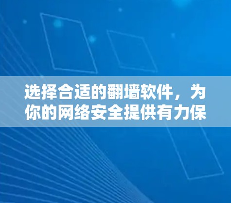 选择合适的<strong>翻墙</strong>软件,为你的网络安全提供有力保障