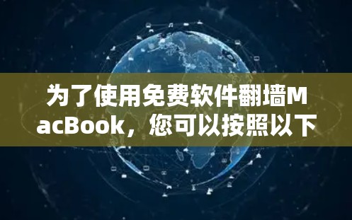 为了使用免费软件<strong>翻墙</strong>MacBook,您可以按照以下步骤操作