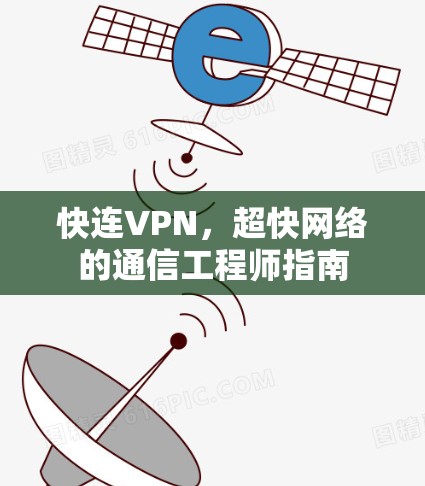 快连VPN，超快网络的通信工程师指南