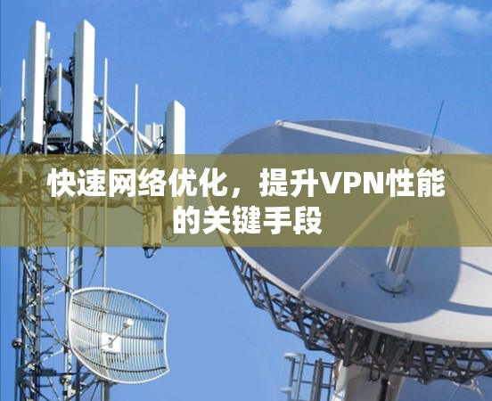 快速网络优化，提升VPN性能的关键手段