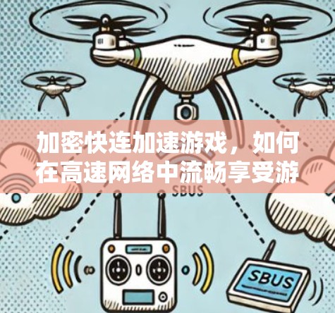 加密快连加速游戏，如何在高速网络中流畅享受游戏体验