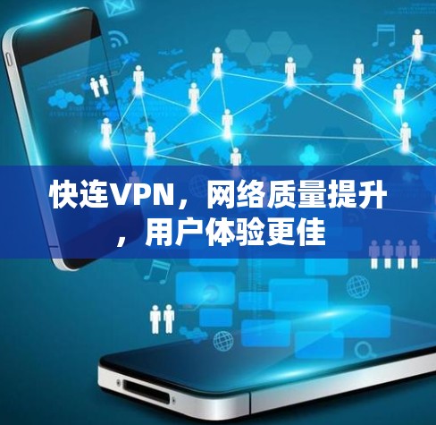 快连VPN,网络质量提升,用户体验更佳 快连VPN,网络质量提升,用户体验更佳