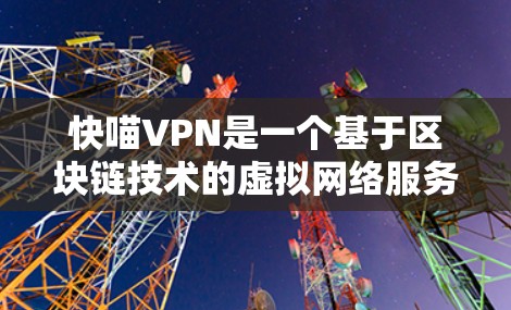 快喵VPN是一个基于区块链技术的虚拟网络服务,旨在提供安全、高效和便捷的VPN体验。以下是其功能体验的详细分析 快喵VPN是一个基于区块链技术的虚拟网络服务,旨在提供安全、高效和便捷的VPN体验。以下是其功能体验的详细分析