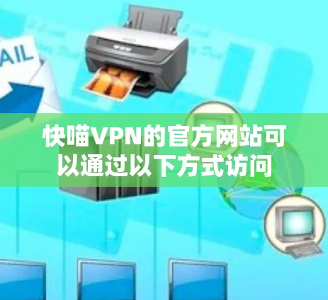 快喵VPN的官方网站可以通过以下方式访问