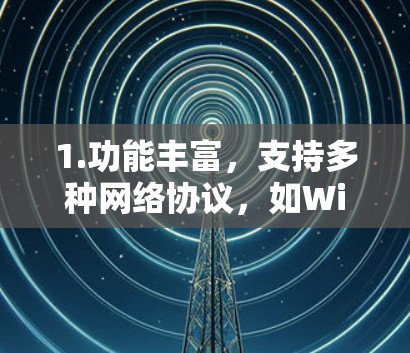 1.功能丰富,支持多种网络协议,如Wi-Fi、3G、4G等,且通常支持多线程加速,提升性能 1.功能丰富,支持多种网络协议,如Wi-Fi、3G、4G等,且通常支持多线程加速,提升性能