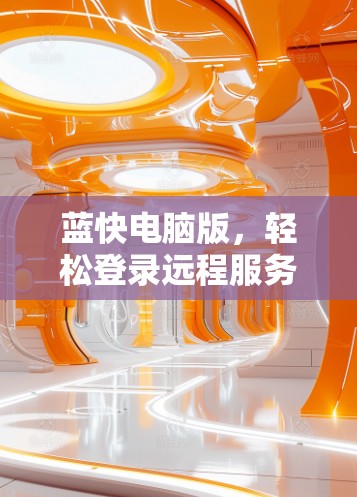 蓝快电脑版,轻松登录远程服务器的秘密