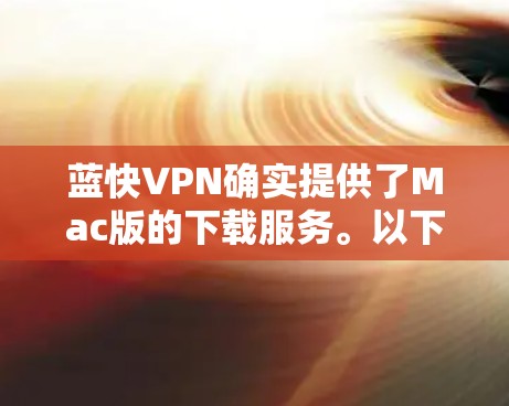 蓝快VPN确实提供了Mac版的下载服务。以下是下载链接和使用说明 蓝快VPN确实提供了Mac版的下载服务。以下是下载链接和使用说明