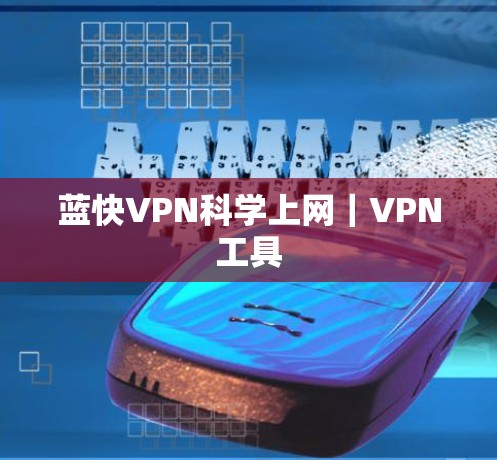 蓝快VPN科学上网｜VPN工具