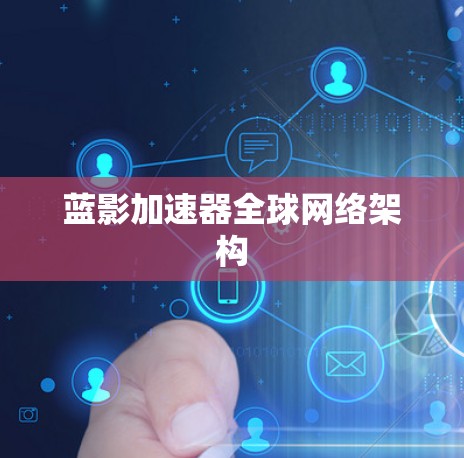 蓝影加速器全球网络架构