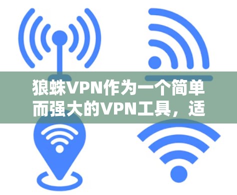 狼蛛VPN作为一个简单而强大的VPN工具,适合普通用户快速连接外部网站,但其技术深度和安全性可能存在不足,需要用户自行配置和管理。以下是对狼蛛VPN的详细总结