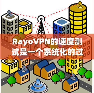 RayoVPN的速度测试是一个系统化的过程,旨在评估其在不同网络环境下的性能。以下是详细的步骤和注意事项 RayoVPN的速度测试是一个系统化的过程,旨在评估其在不同网络环境下的性能。以下是详细的步骤和注意事项