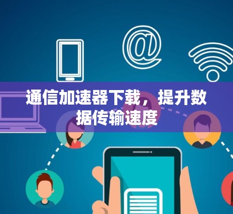 通信加速器下载,提升数据传输速度