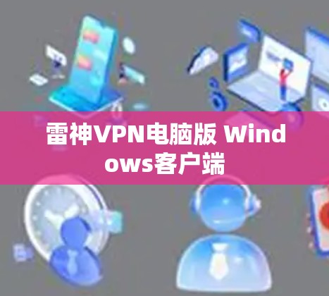 雷神VPN电脑版 Windows客户端 雷神VPN电脑版 Windows客户端