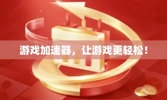 游戏加速器,让游戏更轻松!