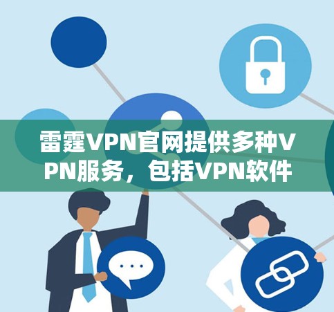 雷霆VPN官网提供多种VPN服务，包括VPN软件、虚拟网络设备和虚拟网络路由器。如果你正在寻找最新的VPN服务，以下是一些推荐的途径