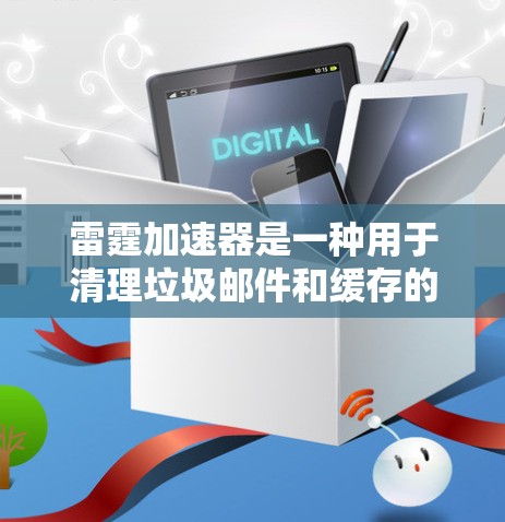 雷霆加速器是一种用于清理垃圾邮件和缓存的手机加速软件，由DSTP公司开发。如果您发现某些手机品牌或型号上存在雷霆加速器，建议您