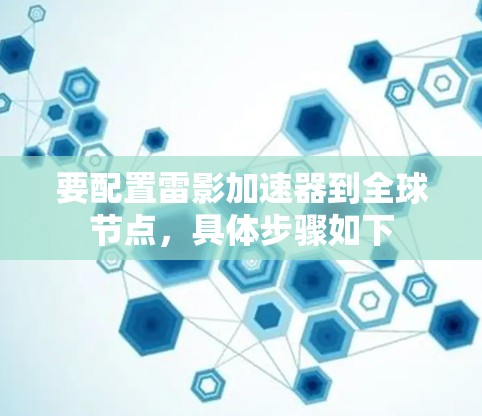 要配置雷影加速器到全球节点，具体步骤如下