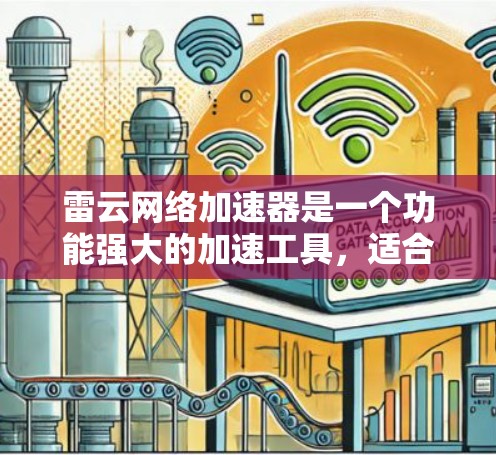 雷云网络加速器是一个功能强大的加速工具，适合在手机上使用，可以帮助用户解决网络延迟、文件传输慢等常见问题。以下是关于雷云网络加速器的详细介绍