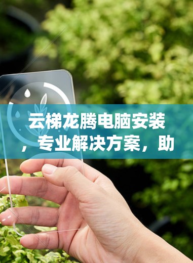 云梯龙腾电脑安装，专业解决方案，助力轻松 Setup