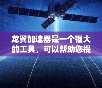 龙翼加速器是一个强大的工具,可以帮助您提升龙翼的输出速度和强度。以下是一个系统化的学习和实践指南,帮助您全面掌握龙翼加速器的使用方法 龙翼加速器是一个强大的工具,可以帮助您提升龙翼的输出速度和强度。以下是一个系统化的学习和实践指南,帮助您全面掌握龙翼加速器的使用方法