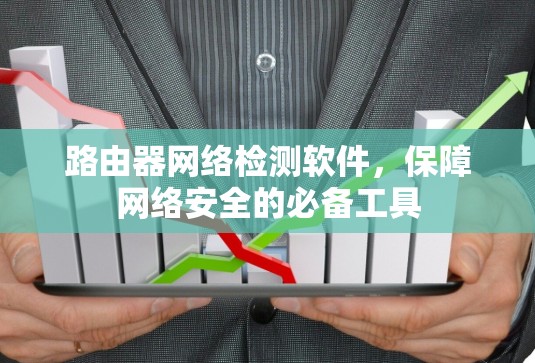 路由器网络检测软件,保障网络安全的必备工具 路由器网络检测软件,保障网络安全的必备工具