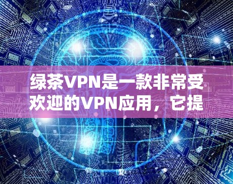 绿茶VPN是一款非常受欢迎的VPN应用,它提供多种VPN协议和强大的隐私保护功能,适合喜欢安全和简单使用的朋友。以下是绿茶VPN的详细信息 绿茶VPN是一款非常受欢迎的VPN应用,它提供多种VPN协议和强大的隐私保护功能,适合喜欢安全和简单使用的朋友。以下是绿茶VPN的详细信息