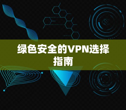 绿色安全的VPN选择指南