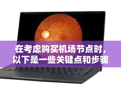 在考虑购买<strong>机场节点</strong>时，以下是一些关键点和步骤，帮助你做出明智的决策