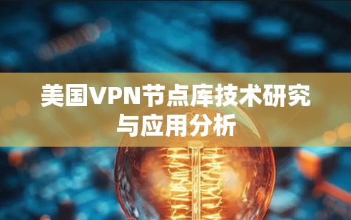 美国VPN节点库技术研究与应用分析