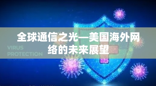 全球通信之光—美国海外网络的未来展望 全球通信之光—美国海外网络的未来展望