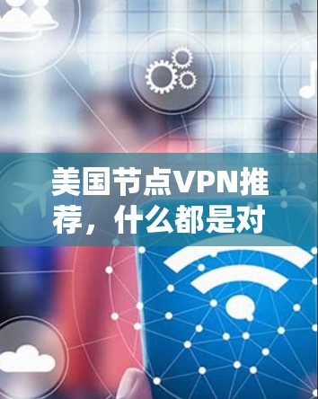 美国节点VPN推荐,什么都是对的?别被坑了! 美国节点VPN推荐,什么都是对的?别被坑了!