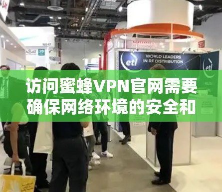 访问蜜蜂VPN官网需要确保网络环境的安全和稳定。以下是一些步骤,帮助您安全访问蜜蜂VPN官网 访问蜜蜂VPN官网需要确保网络环境的安全和稳定。以下是一些步骤,帮助您安全访问蜜蜂VPN官网