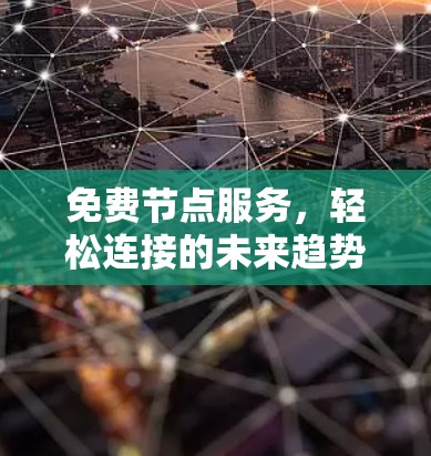 免费节点服务，轻松连接的未来趋势
