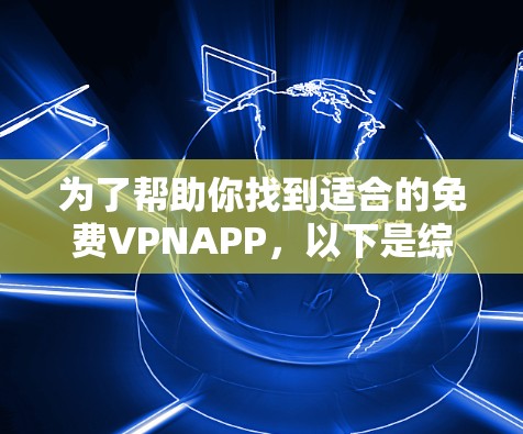为了帮助你找到适合的免费VPNAPP,以下是综合考虑的因素和推荐清单 为了帮助你找到适合的免费VPNAPP,以下是综合考虑的因素和推荐清单